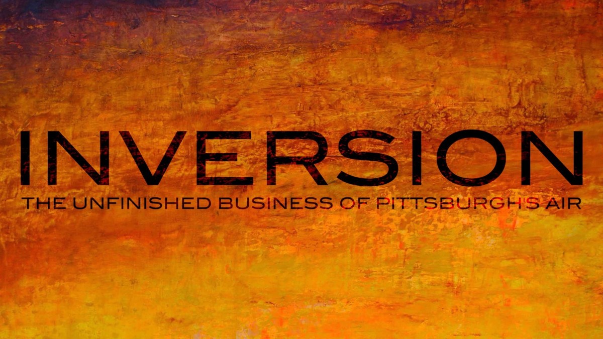 INVERSION | The Unfinished Business of Pittsburghs Air